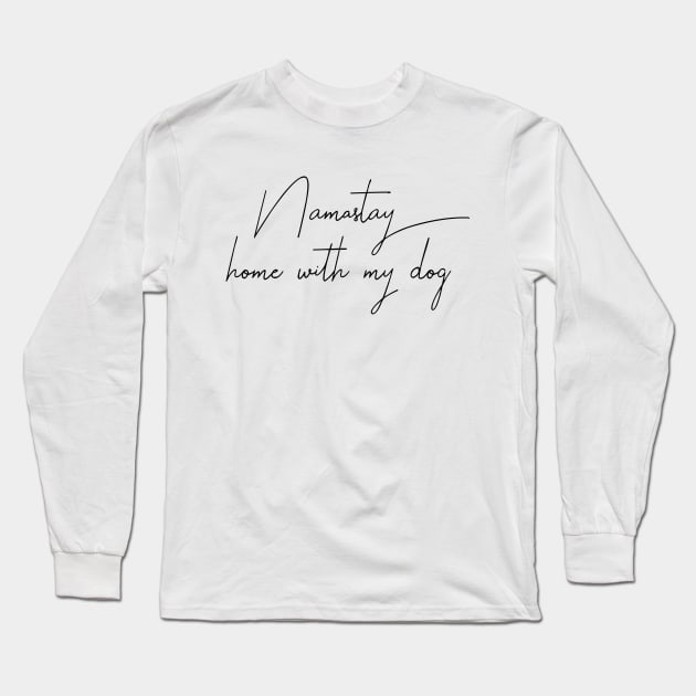 Namaste Home With My Dog Long Sleeve T-Shirt by MelissaJoyCreative